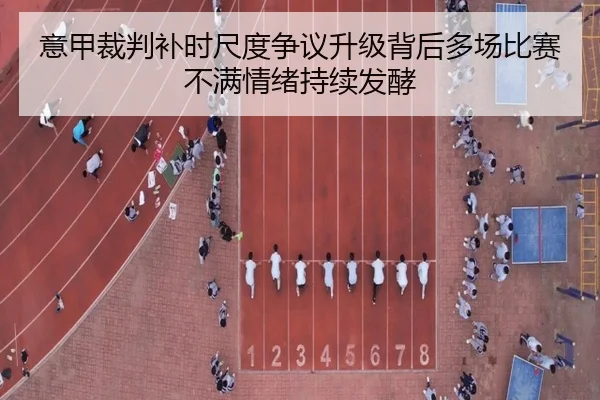 意甲裁判补时尺度争议升级背后多场比赛不满情绪持续发酵