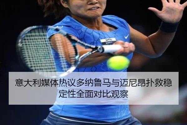 意大利媒体热议多纳鲁马与迈尼昂扑救稳定性全面对比观察